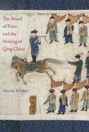 The Board of Rites and the Making of Qing China de Macabe Keliher