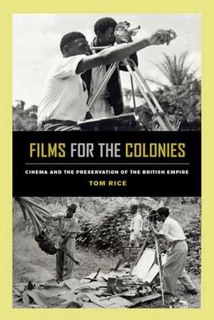 Films for the Colonies – Cinema and the Preservation of the British Empire de Trice