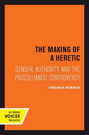 The Making of a Heretic – Gender, Authority, and the Priscillianist Controversy de Virginia Burrus