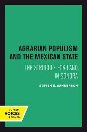 Agrarian Populism and the Mexican State – The Struggle for Land in Sonora de Steven E. Sanderson