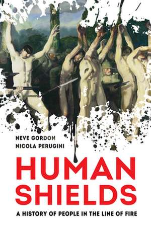 Human Shields – A History of People in the Line of Fire de Neve Gordon