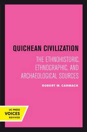 Quichean Civilization – The Ethnohistoric, Ethnographic, and Archaeological Sources de Robert M. Carmack