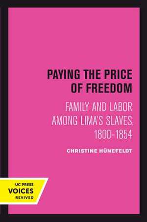 Paying the Price of Freedom – Family and Labor among Lima′s Slaves, 1800–1854 de Christine Hünefeldt