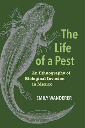 The Life of a Pest – An Ethnography of Biological Invasion in Mexico de Emily Wanderer