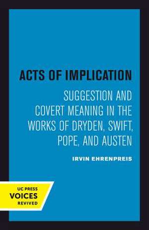 Acts of Implication – Suggestion and Covert Meaning in the Works of Dryden, Swift, Pope, and Austen de Irvin Ehrenpreis