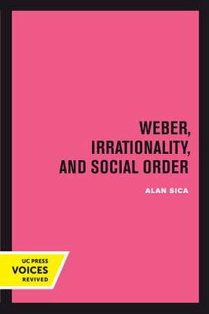 Weber, Irrationality, and Social Order de Alan Sica