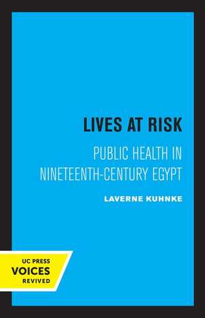 Lives at Risk – Public Health in Nineteenth–Century Egypt de Laverne Kuhnke