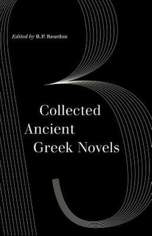 Collected Ancient Greek Novels de B. P. Reardon