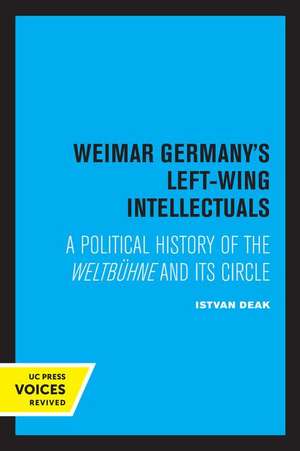 Weimar Germany′s Left–Wing Intellectuals – A Political History of the Weltbühne and Its Circle de Istvan Deak