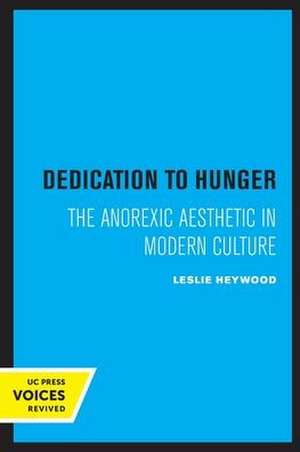 Dedication to Hunger – The Anorexic Aesthetic in Modern Culture de Leslie Heywood