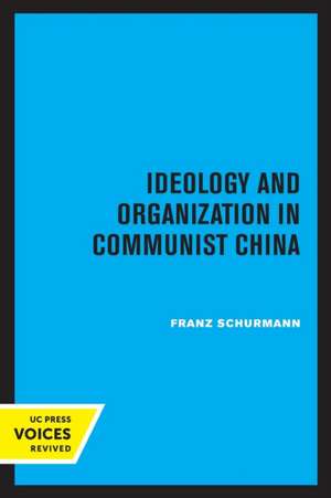 Ideology and Organization in Communist China de Franz Schurmann