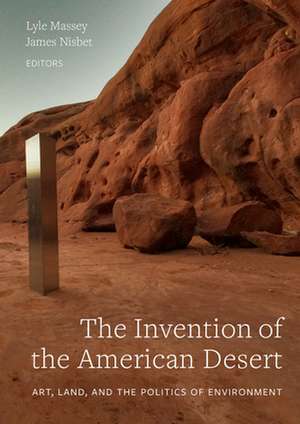 The Invention of the American Desert – Art, Land, and the Politics of Environment de Lyle Massey