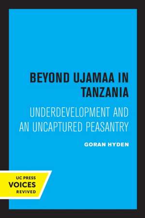 Beyond Ujamaa in Tanzania – Underdevelopment and an Uncaptured Peasantry de Goran Hyden