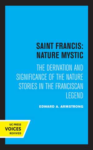 Saint Francis: Nature Music – The Derivation and Significance of the Nature Stories in the Franciscan Legend de Edward A. Armstrong