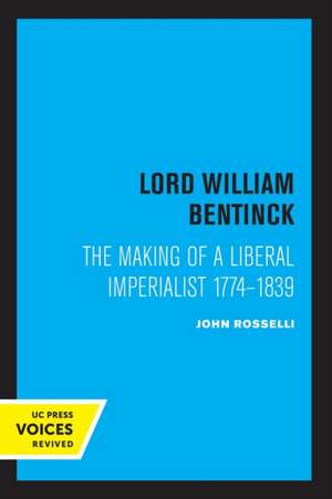 Lord William Bentinck – The Making of a Liberal Imperialist 1774 – 1839 de John Rosselli