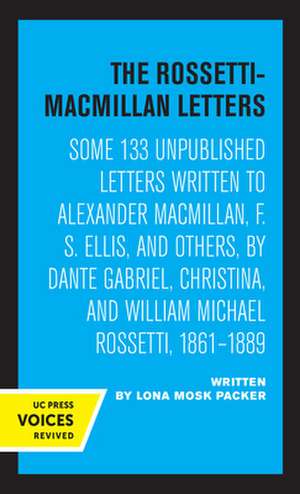 The Rossetti–Macmillan Letters – Some 133 Unpublished Letters to Alexander Macmillan, F. S. Ellis, and Others, by Dante Gabriel, Christian, an de Lona Mosk Packer