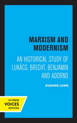 Marxism and Modernism – An Historical Study of Lukacs, Brecht, Benjamin, and Adorno de Eugene Lunn