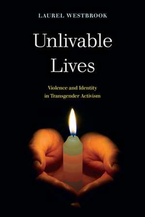 Unlivable Lives – Violence and Identity in Transgender Activism de Laurel Westbrook