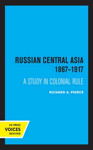 Russian Central Asia 1867–1917 – A Study in Colonial Rule de Richard A. Pierce