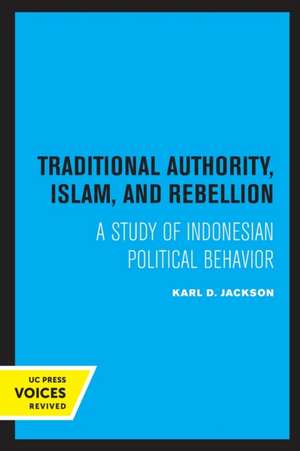 Traditional Authority, Islam, and Rebellion – A Study of Indonesian Political Behavior de Karl D. Jackson