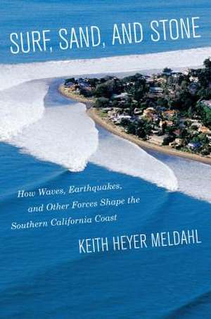 Surf, Sand, and Stone – How Waves, Earthquakes, and Other Forces Shape the Southern California Coast de Keith Heyer Meldahl