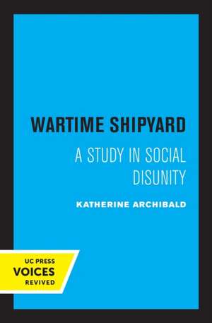 Wartime Shipyard – A Study in Social Disunity de Katherine Archibald