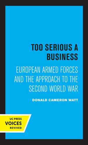 Too Serious a Business – European Armed Forces and the Approach to the Second World War de Donald Cameron Watt