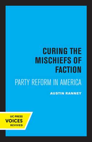 Curing the Mischiefs of Faction – Party Reform in America de Austin Ranney