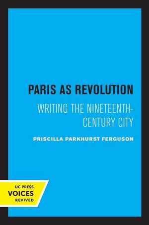 Paris as Revolution – Writing the Nineteenth–Century City de Priscilla Parkh Ferguson