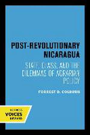 Post–Revolutionary Nicaragua – State, Class, and the Dilemmas of Agrarian Policy de Forrest D. Colburn