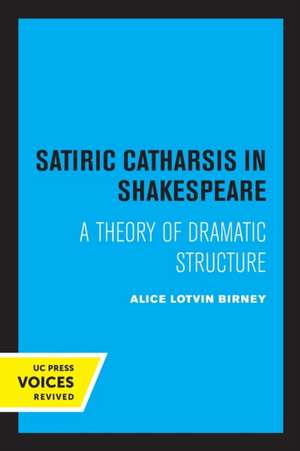 Satiric Catharsis in Shakespeare – A Theory of Dramatic Structure de Alice Lotvin Birney