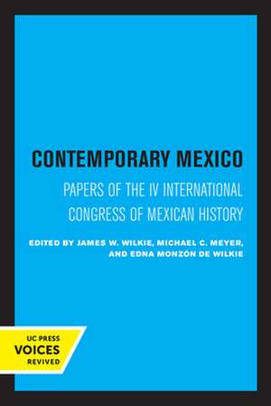 Contemporary Mexico – Papers of the IV International Congress of Mexican History de James W. Wilkie