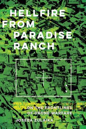 Hellfire from Paradise Ranch – On the Front Lines of Drone Warfare de Joseba Zulaika