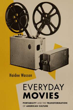 Everyday Movies – Portable Film Projectors and the Transformation of American Culture de Haidee Wasson