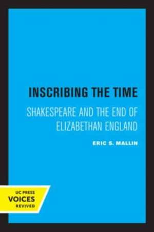 Inscribing the Time – Shakespeare and the End of Elizabethan England de Eric S. Mallin