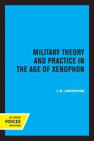 Military Theory and Practice in the Age of Xenophon de J. K. Anderson