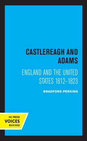 Castlereagh and Adams – England and the United States 1812–1823 de Bradford Perkins