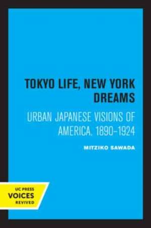 Tokyo Life, New York Dreams – Urban Japanese Visions of America, 1890–1924 de Mitziko Sawada