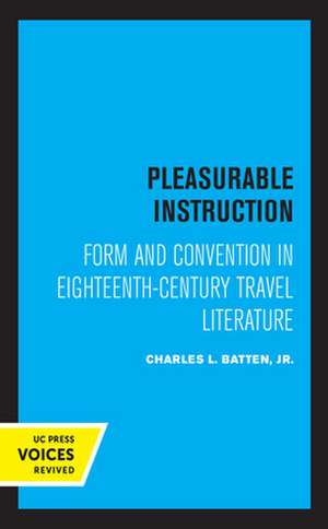 Pleasurable Instruction – Form and Convention in Eighteenth–Century Travel Literature de Charles L Jr Batten