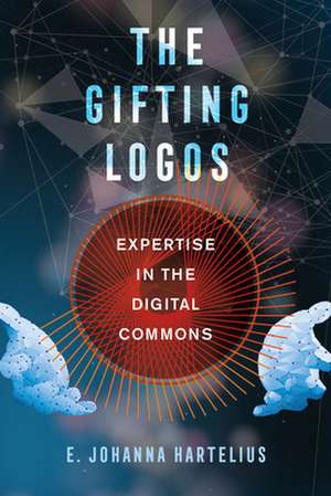 The Gifting Logos – Expertise in the Digital Commons de E. Johanna Hartelius