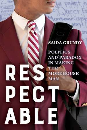 Respectable – Politics and Paradox in Making the Morehouse Man de Saida Grundy