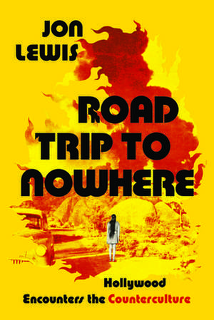 Road Trip to Nowhere – Hollywood Encounters the Counterculture de Jon Lewis