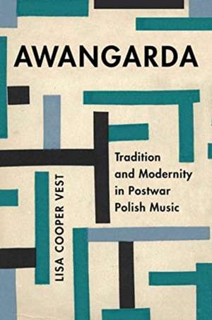 Awangarda – Tradition and Modernity in Postwar Polish Music de Lisa Vest