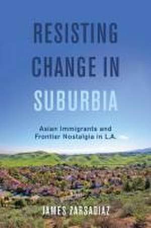 Resisting Change in Suburbia – Asian Immigrants and Frontier Nostalgia in L.A. de James Zarsadiaz