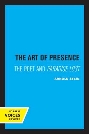 The Art of Presence – The Poet and Paradise Lost de Arnold Stein