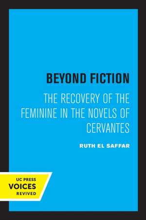 Beyond Fiction – The Recovery of the Feminine in the Novels of Cervantes de Ruth El Saffar