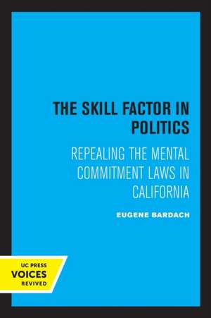 The Skill Factor in Politics – Repealing the Mental Commitment Laws in California de Eugene Bardach