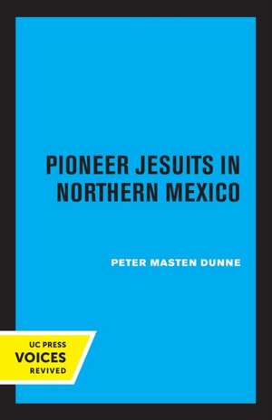 Pioneer Jesuits in Northern Mexico de Peter Masten Dunne