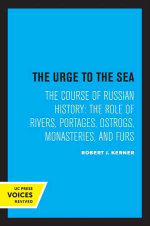 The Urge to the Sea – The Course of Russian History: The Role of Rivers, Portages, Ostrogs, Monasteries, and Furs de Robert Joseph Kerner