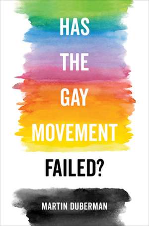 Has the Gay Movement Failed? de Martin Duberman